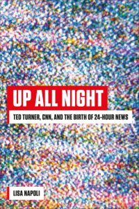 cover of the book Up all night: Ted Turner, CNN, and the birth of 24-hour news