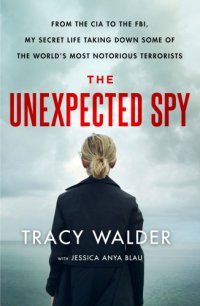 cover of the book The Unexpected Spy: From the CIA to the FBI, My Secret Life Taking Down Some of the World's Most Notorious Terrorists: Jessica Anya Blau