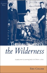 cover of the book Three Against the Wilderness (Classics West): A Gripping Memoir of a Pioneering Family in the Chilcotin - A Classic