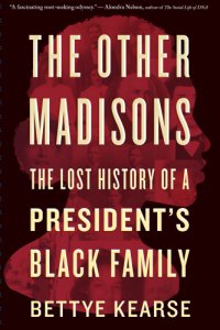 cover of the book The Other Madisons: The Lost History of a President's Black Family