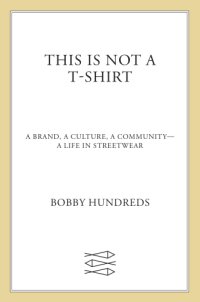 cover of the book This Is Not a T-Shirt: A Brand, a Culture, a Community--a Life in Streetwear