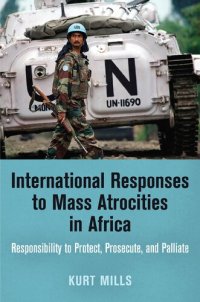 cover of the book International Responses to Mass Atrocities in Africa: Responsibility to Protect, Prosecute, and Palliate