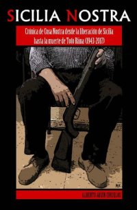 cover of the book Sicilia Nostra (Crónica de Cosa Nostra desde la liberación de Sicilia hasta la muerte de "Totò" Riina (1943-2017)