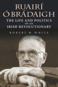 cover of the book Ruairí Ó Brádaigh: The Life and Politics of an Irish Revolutionary