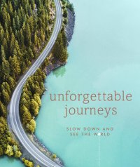 cover of the book Unforgettable Journeys: Slow Down and See the World