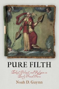 cover of the book Pure Filth: Ethics, Politics, and Religion in Early French Farce