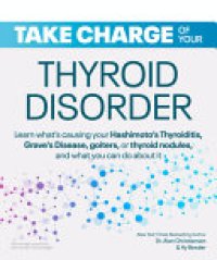 cover of the book Take Charge of Your Thyroid Disorder: Learn what's causing your Hashimoto's Thyroiditis, Grave's Disease, goiters, thyroid nodules, or other thyroid disorders—and what you can do about it