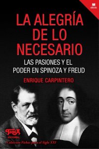 cover of the book La alegría de lo necesario: las pasiones y el poder en Spinoza y Freud (segunda edición, ampliada y corregida)