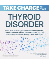 cover of the book Take Charge of Your Thyroid Disorder: Learn what’s causing your Hashimoto’s Thyroiditis, Grave’s Disease, goiters, thyroid nodules, or other thyroid disorders-and what you can do about it