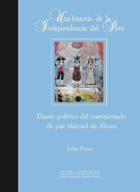 cover of the book Una Historia De La Independencia Del Perú. Diario político del comisionado de paz Manuel de Abreu