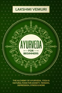 cover of the book Ayurveda for Beginners: The Alchemy of Ayurveda, Yoga & Natural Food for Anxiety, Tension, Depression, Stress & More