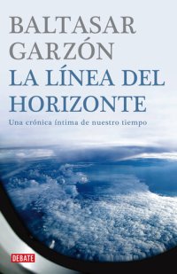 cover of the book La línea del horizonte: Una crónica íntima de nuestro tiempo (Spanish Edition)