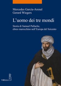 cover of the book L'uomo dei tre mondi. Storia di Samuel Pallache, ebreo marocchino nell'Europa del Seicento