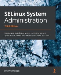 cover of the book SELinux System Administration: Implement mandatory access control to secure applications, users, and information flows on Linux