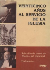 cover of the book Veinticinco años al servicio de la Iglesia. Selección de textos de Mons. José Dammert. Testimonios