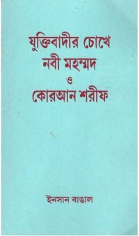 cover of the book Juktibadir chokhe nobi muhammad o koran shorif যুক্তিবাদীর চোখে নবী মুহাম্মদ ও কোরআন