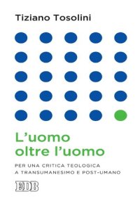 cover of the book L'uomo oltre l'uomo. Per una critica teologica a transumanesimo e post-umano