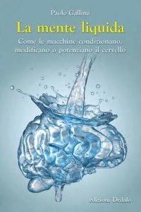 cover of the book La mente liquida: Come le macchine condizionano, modificano o potenziano il cervello