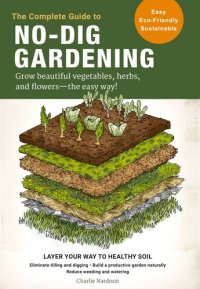 cover of the book The Complete Guide to No-Dig Gardening: Grow beautiful vegetables, herbs, and flowers - the easy way!