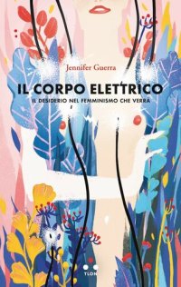 cover of the book Il corpo elettrico. Il desiderio nel femminismo che verrà