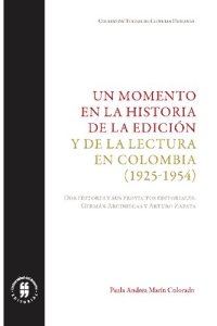 cover of the book Un momento en la historia de la edición y la lectura en Colombia (1925-1954). Germán Arciniegas y Arturo Zapata: dos editores y sus proyectos.