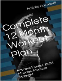 cover of the book Complete 12 Month Workout Plan: Improve Fitness, Build Muscles, Increase Strenght