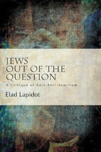 cover of the book Jews Out of the Question: A Critique of Anti-Anti-Semitism