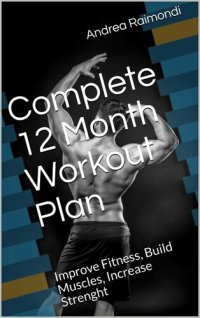 cover of the book Complete 12 Month Workout Plan: Improve Fitness, Build Muscles, Increase Strenght