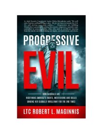 cover of the book Progressive Evil: How Radicals Are Redefining America’s Rights, Institutions, and Ideals, Making Her Globally Irrelevant for the End Times