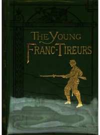 cover of the book The Young Franc Tireurs and their Adventures in the Franco-Prussian War