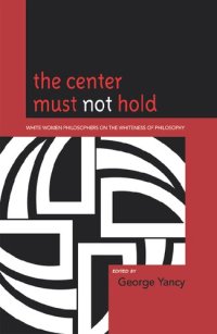 cover of the book The Center Must Not Hold: White Women Philosophers on the Whiteness of Philosophy