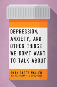 cover of the book Depression, Anxiety, and Other Things We Don't Want to Talk About