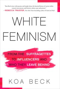 cover of the book White Feminism: From the Suffragettes to Influencers and Who They Leave Behind