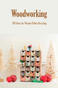 cover of the book Woodworking: DIY Ideas for Wooden Pallets Recycling: Woodworking for Beginners