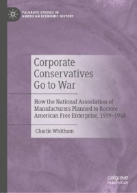 cover of the book Corporate Conservatives Go to War: How the National Association of Manufacturers Planned to Restore American Free Enterprise, 1939–1948