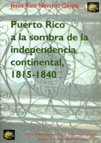 cover of the book Puerto Rico a la sombra de la independencia continental (fronteras ideológicas y políticas en el Caribe, 1815-1840)