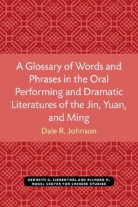 cover of the book A Glossary of Words and Phrases in the Oral Performing and Dramatic Literatures of the Jin, Yuan, and Ming