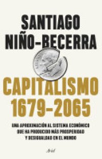 cover of the book Capitalismo (1679-2065): Una aproximación al sistema económico que ha producido más prosperidad y desigualdad en el mundo