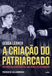 cover of the book A criação do patriarcado: história da opressão das mulheres pelos homens