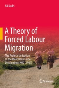 cover of the book A Theory of Forced Labour Migration: The Proletarianisation of the West Bank Under Occupation (1967-1992)