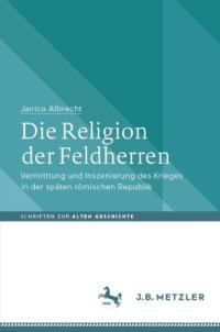 cover of the book Die Religion der Feldherren: Vermittlung und Inszenierung des Krieges in der späten römischen Republik