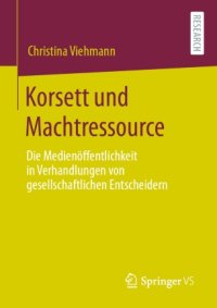 cover of the book Korsett und Machtressource : Die Medienöffentlichkeit in Verhandlungen von gesellschaftlichen Entscheidern