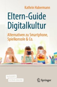 cover of the book Eltern-Guide Digitalkultur: Alternativen zu Smartphone, Spielkonsole & Co.