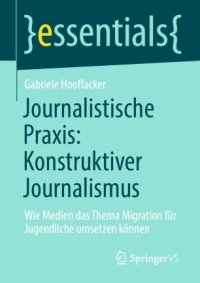 cover of the book Journalistische Praxis: Konstruktiver Journalismus: Wie Medien das Thema Migration für Jugendliche umsetzen können