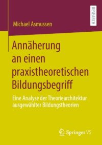 cover of the book Annäherung an einen praxistheoretischen Bildungsbegriff: Eine Analyse der Theoriearchitektur ausgewählter Bildungstheorien