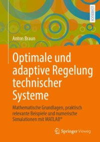 cover of the book Optimale und adaptive Regelung technischer Systeme: Mathematische Grundlagen, praktisch relevante Beispiele und numerische Simulationen mit MATLAB®