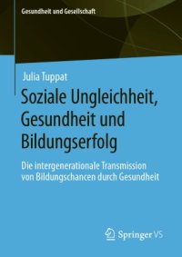 cover of the book Soziale Ungleichheit, Gesundheit und Bildungserfolg: Die intergenerationale Transmission von Bildungschancen durch Gesundheit