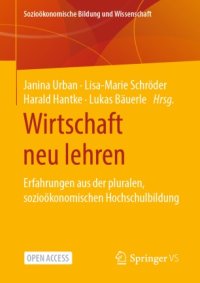 cover of the book Wirtschaft neu lehren: Erfahrungen aus der pluralen, sozioökonomischen Hochschulbildung