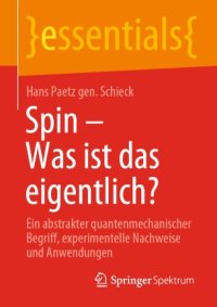 cover of the book Spin – Was ist das eigentlich? : Ein abstrakter quantenmechanischer Begriff, experimentelle Nachweise und Anwendungen