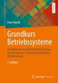 cover of the book Grundkurs Betriebssysteme: Architekturen, Betriebsmittelverwaltung, Synchronisation, Prozesskommunikation, Virtualisierung